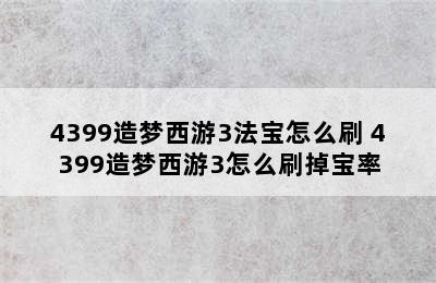 4399造梦西游3法宝怎么刷 4399造梦西游3怎么刷掉宝率